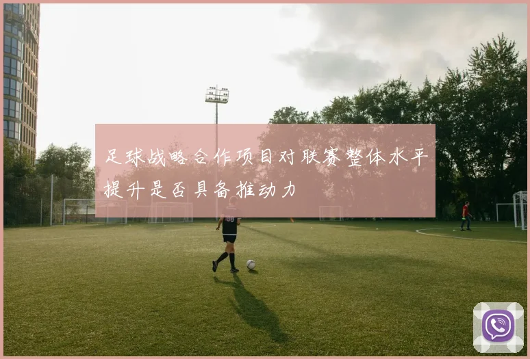 足球战略合作项目对联赛整体水平提升是否具备推动力